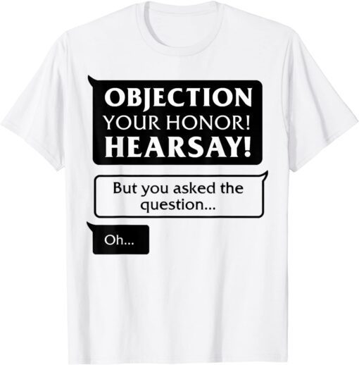 Objection your honor hearsay! Tee Shirt