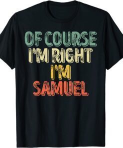 Of Course I'm Right I'm Samuel Tee Shirt