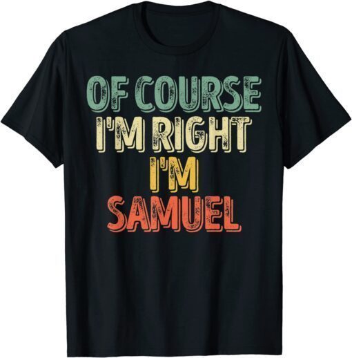 Of Course I'm Right I'm Samuel Tee Shirt