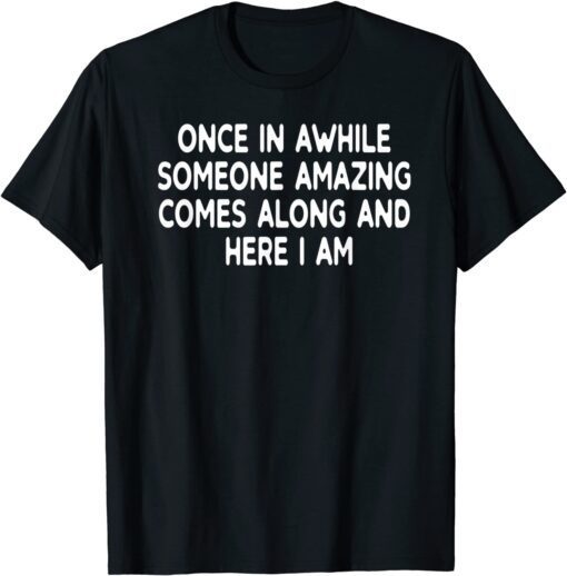 Once In A While, Someone Amazing Comes Along Tee Shirt