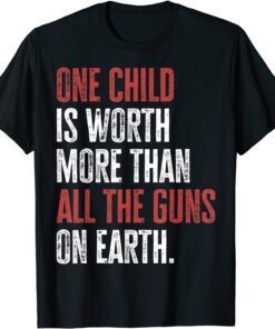 One Child Is Worth More Than All The Guns On Earth Anti Gun Tee Shirt