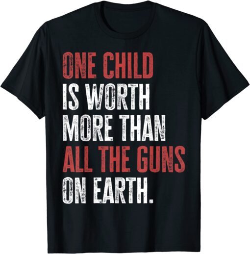 One Child Is Worth More Than All The Guns On Earth Anti Gun Tee Shirt