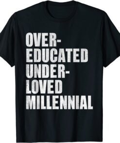 Over-Educated Under-Loved Millennial Tee Shirt