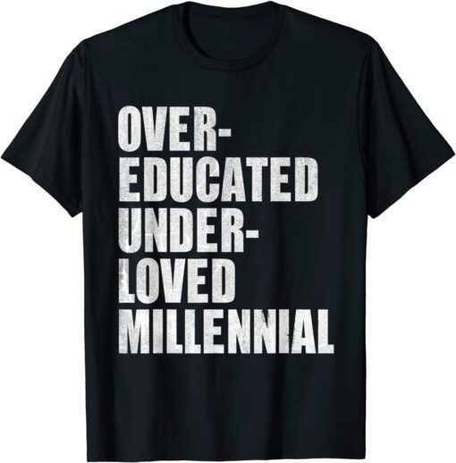 Over-Educated Under-Loved Millennial Tee Shirt