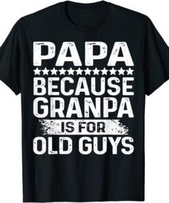 Papa Because Grandpa Is For Old Guys Tee Shirt