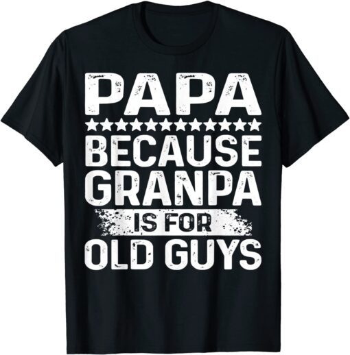 Papa Because Grandpa Is For Old Guys Tee Shirt