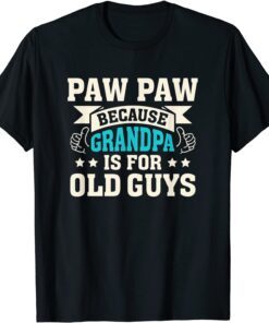 Paw Paw Because Grandpa Is For Old Guys Father's Day Tee Shirt