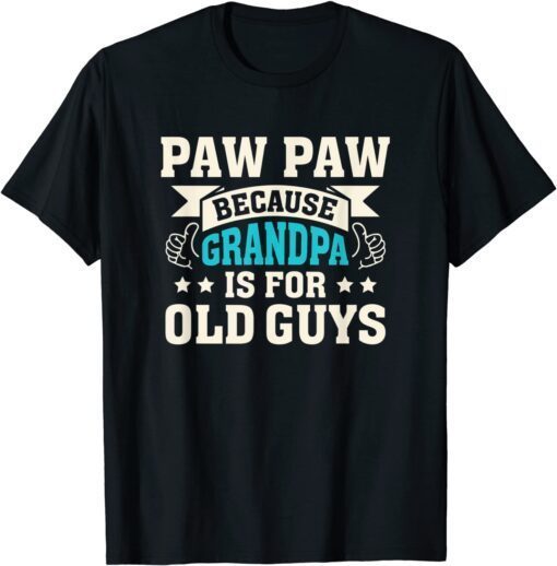 Paw Paw Because Grandpa Is For Old Guys Father's Day Tee Shirt