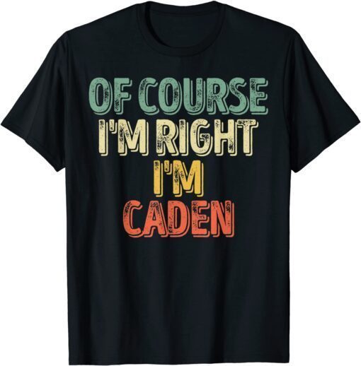 Personalized Name Of Course I'm Right I'm Caden Tee Shirt