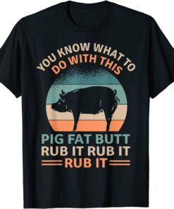 Pig Fat Butt Rub It Funny Grilling BBQ Lover Tee Shirt