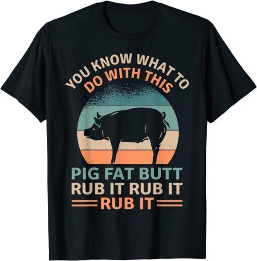 Pig Fat Butt Rub It Funny Grilling BBQ Lover Tee Shirt