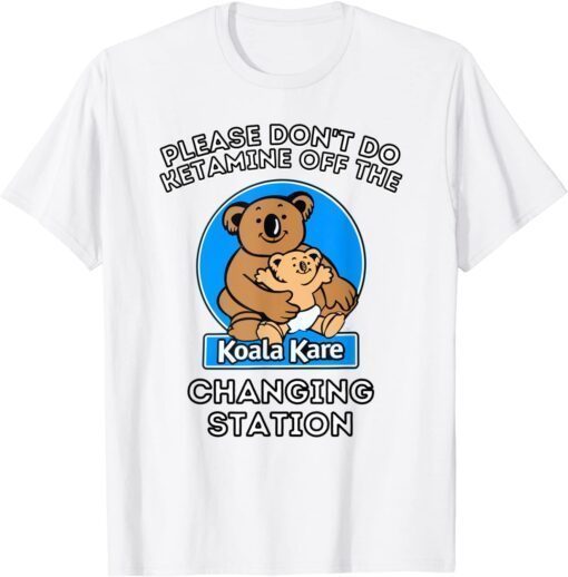 Please Don't Do Ketamine Off The Koala Kare Changing Station Tee Shirt