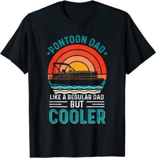 Pontoon Dad Like A Regular Dad But Cooler Fathers Day Tee Shirt