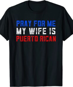 Pray For Me My Wife Is Puerto Rican Tee Shirt