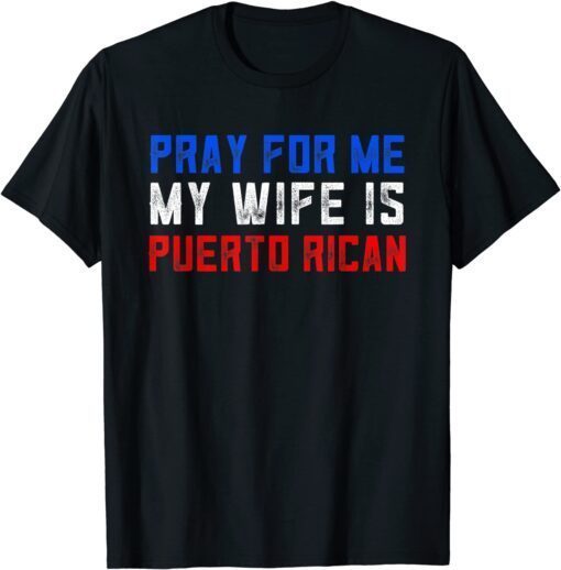 Pray For Me My Wife Is Puerto Rican Tee Shirt