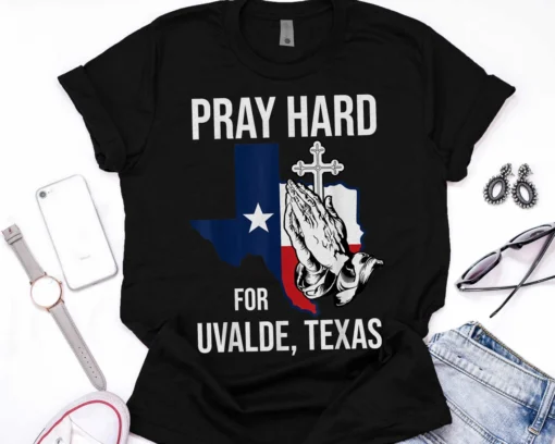 Pray Hard For Ulvade Texas, Uvalde Strong, Texas Strong Tee Shirt