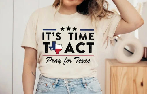 Pray for Texas, It's Time To Act, Protect Kids Not Guns Tee shirt