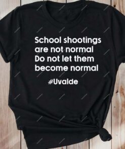 Pray for Uvalde School Shootings Are Not Normal Do Not Let Them Become Normal Tee shirt