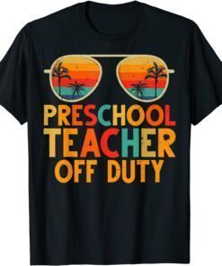 Preschool Teacher Off Duty Summer Last Day Of School Tee Shirt