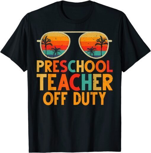 Preschool Teacher Off Duty Summer Last Day Of School Tee Shirt