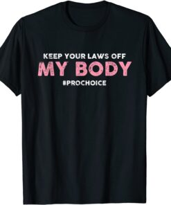 Pro Choice Keep Your Laws Off My Body - Pro-Choice Tee Shirt