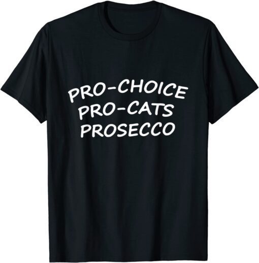 Pro-Choice Pro-Cats Prosecco Reproductive Right Feminist Tee Shirt