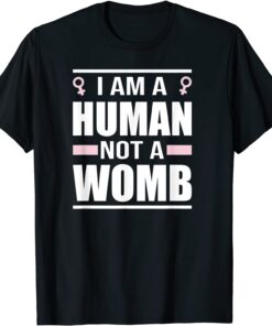 Pro Choice Uterus Reproductive Rights Im A Human Not A Womb Tee Shirt