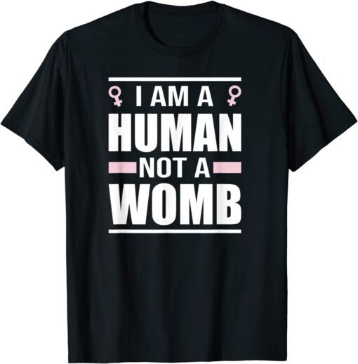 Pro Choice Uterus Reproductive Rights Im A Human Not A Womb Tee Shirt