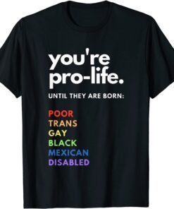 Pro Choice - You're Pro-Life Until They are born Tee Shirt