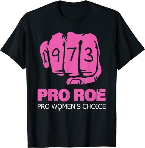 Pro Roe V Wade Support Pro Choice 1973 Fist Tee Shirt