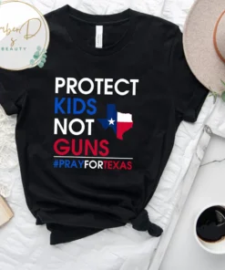 Protect Kids Not Gun, Texas Strong Pray For Texas Tee Shirt