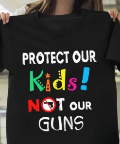 Protect Our Kids Not Our Guns - Anti Gun, Uvalde Texas Tee Shirt