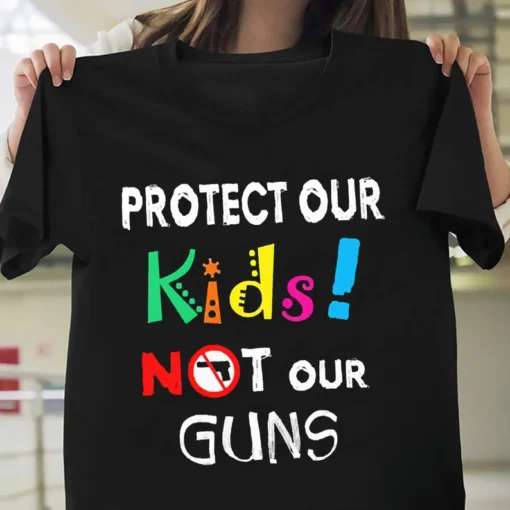 Protect Our Kids Not Our Guns - Anti Gun, Uvalde Texas Tee Shirt