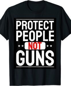 Protect People not Guns Anti Guns Tee Shirt