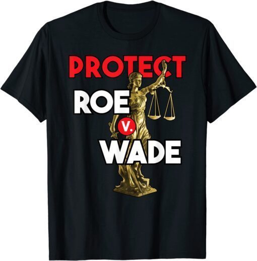 Protect Roe V Wade Pro-Choice Pro Choice Tee Shirt