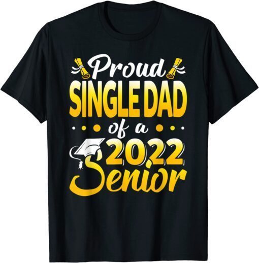 Proud Single Dad Of A 2022 Senior Fun Class Of 22 Graduation Tee Shirt