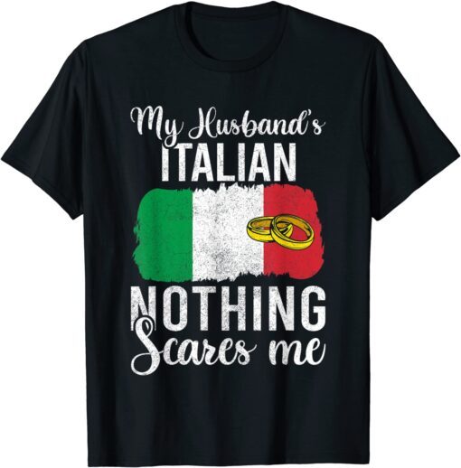 Proud Wife Of Italian Husband , Nothing Scares Me Tee Shirt