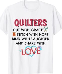 Quilters Cut With Grace Stitch With Hope Bind With Laughter Tee Shirt