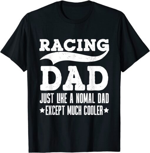 Racing Dad Just Like A Normal Dad Except Much Cooler Tee Shirt