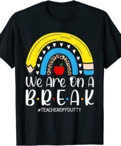 Rainbow We Are On A Break Teacher Off Duty Summer Vacation Tee Shirt