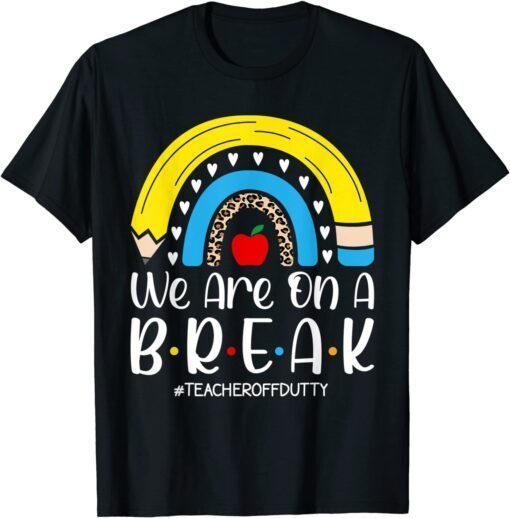 Rainbow We Are On A Break Teacher Off Duty Summer Vacation Tee Shirt