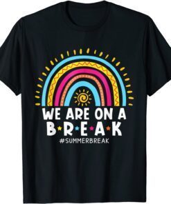 Rainbow We Are On A Break Vacation Beach Summer Teacher Life Tee Shirt