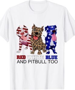 Red White Blue & Pitbull Too Pitbull 4th Of July Tee Shirt