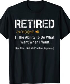 Retired Definition Retired Not My Problem Anymore Tee Shirt