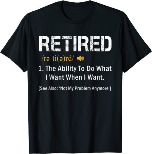 Retired Definition Retired Not My Problem Anymore Tee Shirt