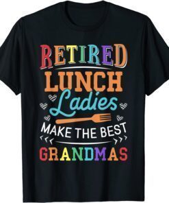 Retired Lunch Ladies Make The Best Grandmas - Lunch Lady Tee Shirt