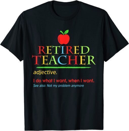 Retired Teacher 2022 Not My Problem Anymore Teaching Tee Shirt