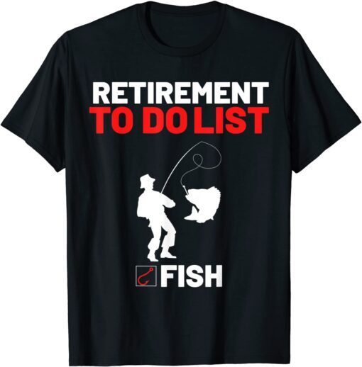 Retirement To Do List Fish I worked My Whole Life To Fish Tee Shirt