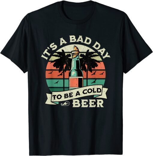 Retro Beer Drinking It's a Bad Day to Be a Cold Beer Tee Shirt