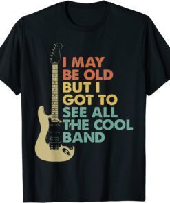 Retro I May Be Old But I Got To See All The Cool Bands Tee Shirt